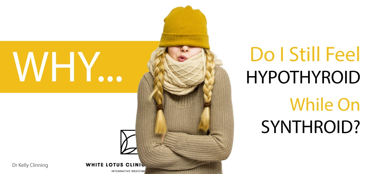 Why Do I Still Feel Hypothyroid On Synthroid? White Lotus Clinic